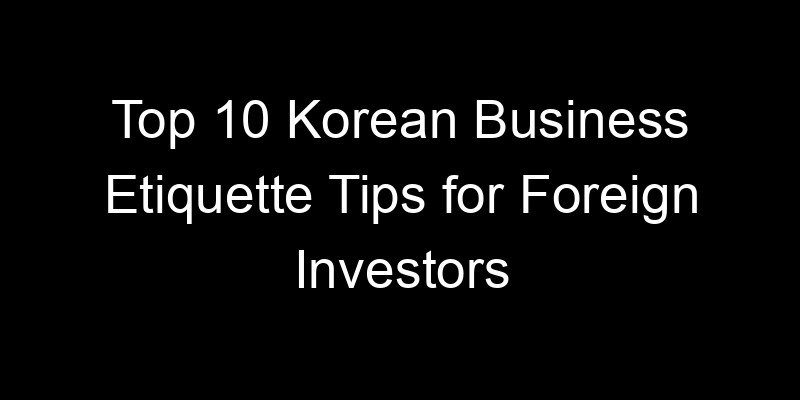 Read more about the article Top 10 Korean Business Etiquette Tips for Foreign Investors