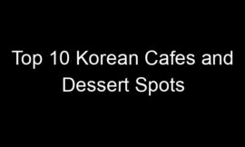 Top 10 Korean Cafes and Dessert Spots