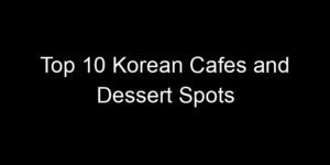 Read more about the article Top 10 Korean Cafes and Dessert Spots