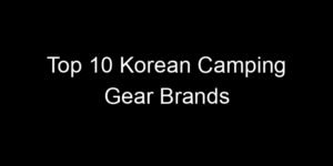 Read more about the article Top 10 Korean Camping Gear Brands