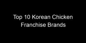 Read more about the article Top 10 Korean Chicken Franchise Brands