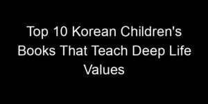 Read more about the article Top 10 Korean Children’s Books That Teach Deep Life Values