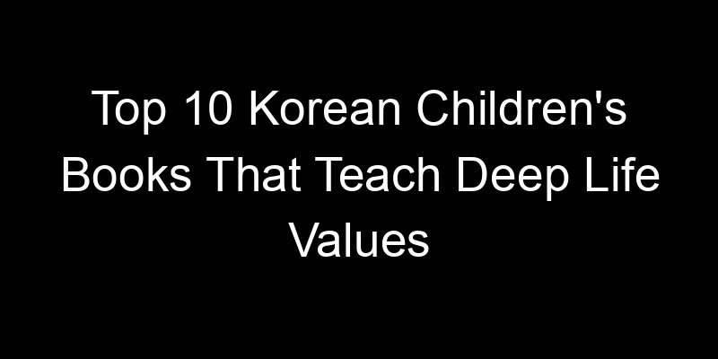 Read more about the article Top 10 Korean Children’s Books That Teach Deep Life Values