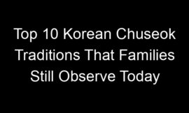 Top 10 Korean Chuseok Traditions That Families Still Observe Today