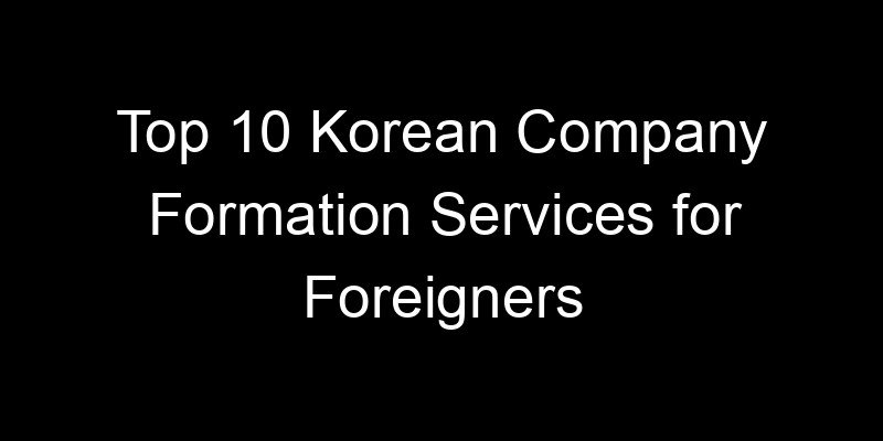 You are currently viewing Top 10 Korean Company Formation Services for Foreigners