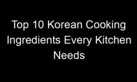 Top 10 Korean Cooking Ingredients Every Kitchen Needs