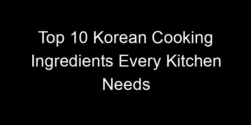 Read more about the article Top 10 Korean Cooking Ingredients Every Kitchen Needs