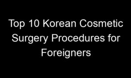 Top 10 Korean Cosmetic Surgery Procedures for Foreigners