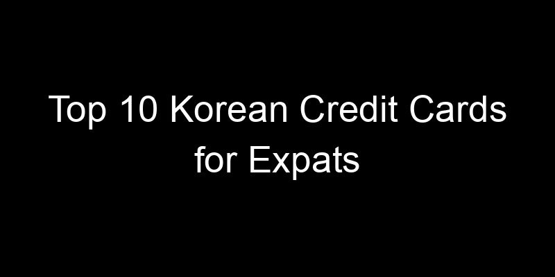 Read more about the article Top 10 Korean Credit Cards for Expats