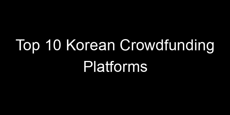 Read more about the article Top 10 Korean Crowdfunding Platforms