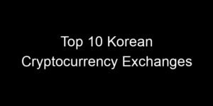 Read more about the article Top 10 Korean Cryptocurrency Exchanges