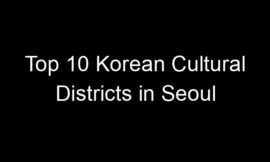 Top 10 Korean Cultural Districts in Seoul