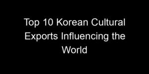 Read more about the article Top 10 Korean Cultural Exports Influencing the World