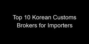 Read more about the article Top 10 Korean Customs Brokers for Importers