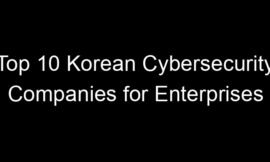 Top 10 Korean Cybersecurity Companies for Enterprises