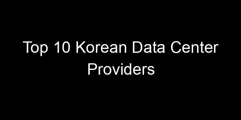 Read more about the article Top 10 Korean Data Center Providers