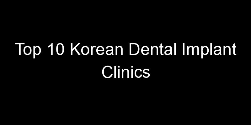 You are currently viewing Top 10 Korean Dental Implant Clinics
