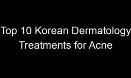 Top 10 Korean Dermatology Treatments for Acne