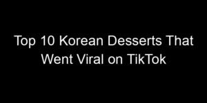 Read more about the article Top 10 Korean Desserts That Went Viral on TikTok