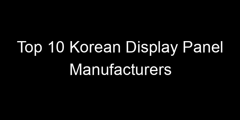 You are currently viewing Top 10 Korean Display Panel Manufacturers