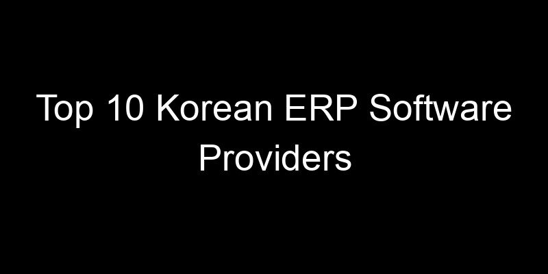 You are currently viewing Top 10 Korean ERP Software Providers