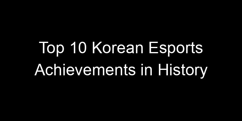 You are currently viewing Top 10 Korean Esports Achievements in History