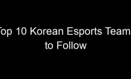 Top 10 Korean Esports Teams to Follow