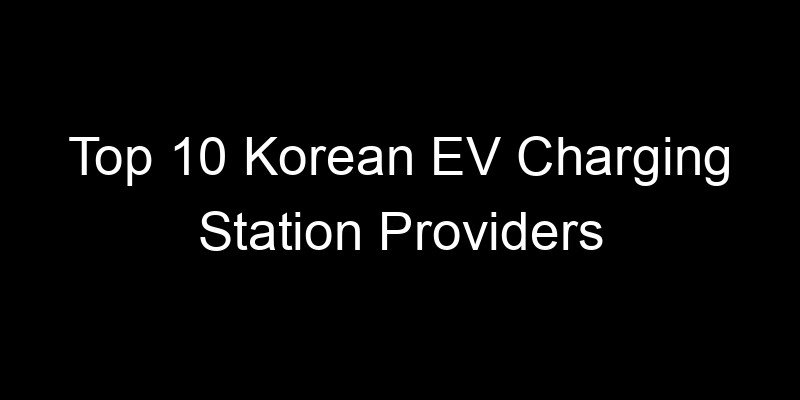 Read more about the article Top 10 Korean EV Charging Station Providers