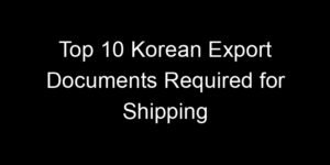 Read more about the article Top 10 Korean Export Documents Required for Shipping