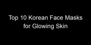 Read more about the article Top 10 Korean Face Masks for Glowing Skin
