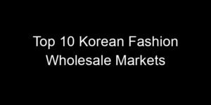 Read more about the article Top 10 Korean Fashion Wholesale Markets