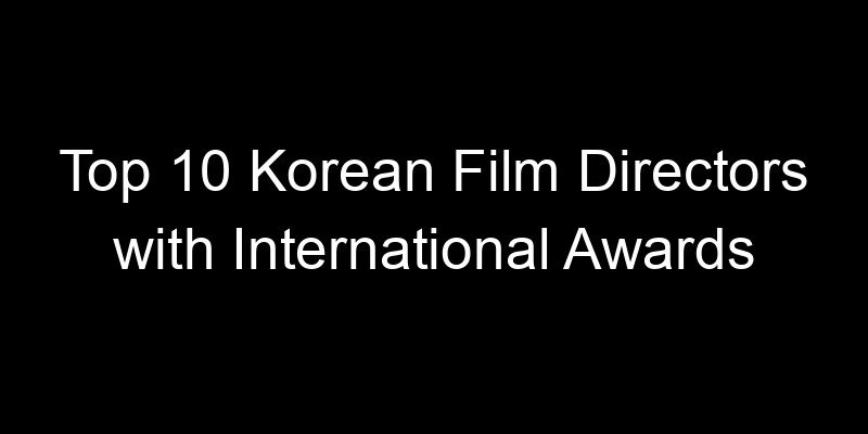 Read more about the article Top 10 Korean Film Directors with International Awards