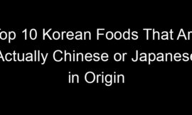 Top 10 Korean Foods That Are Actually Chinese or Japanese in Origin