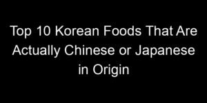 Read more about the article Top 10 Korean Foods That Are Actually Chinese or Japanese in Origin