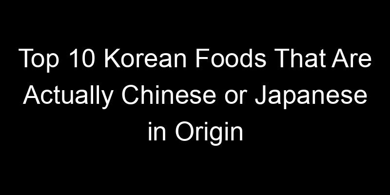 Read more about the article Top 10 Korean Foods That Are Actually Chinese or Japanese in Origin