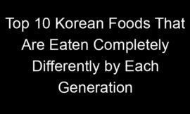 Top 10 Korean Foods That Are Eaten Completely Differently by Each Generation