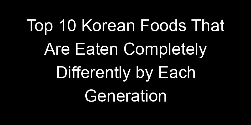 Read more about the article Top 10 Korean Foods That Are Eaten Completely Differently by Each Generation