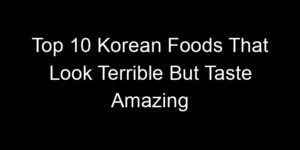 Read more about the article Top 10 Korean Foods That Look Terrible But Taste Amazing