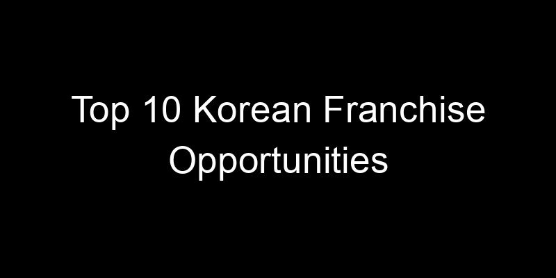 You are currently viewing Top 10 Korean Franchise Opportunities
