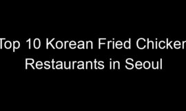 Top 10 Korean Fried Chicken Restaurants in Seoul