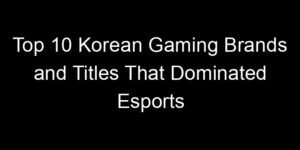 Read more about the article Top 10 Korean Gaming Brands and Titles That Dominated Esports