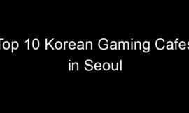 Top 10 Korean Gaming Cafes in Seoul