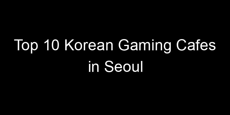 You are currently viewing Top 10 Korean Gaming Cafes in Seoul
