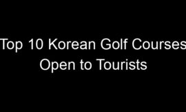Top 10 Korean Golf Courses Open to Tourists