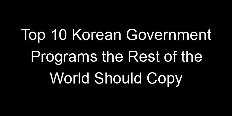 Read more about the article Top 10 Korean Government Programs the Rest of the World Should Copy