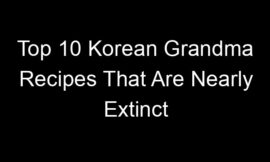 Top 10 Korean Grandma Recipes That Are Nearly Extinct