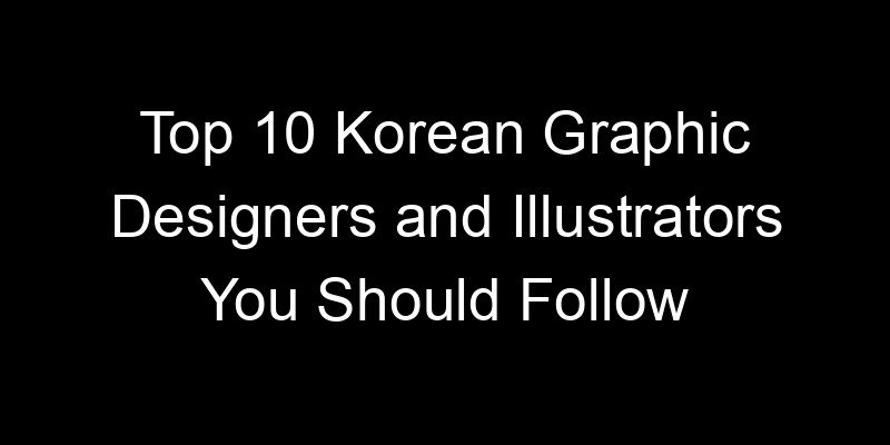 Read more about the article Top 10 Korean Graphic Designers and Illustrators You Should Follow