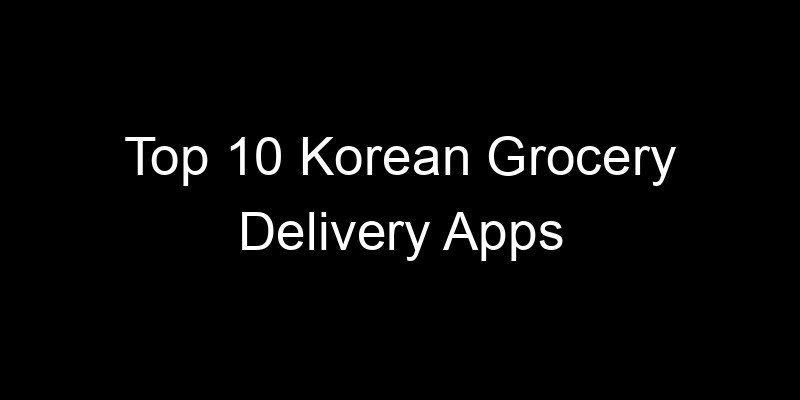 You are currently viewing Top 10 Korean Grocery Delivery Apps