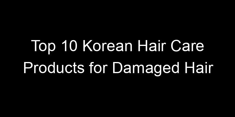 Read more about the article Top 10 Korean Hair Care Products for Damaged Hair
