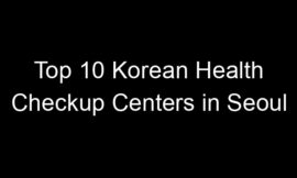 Top 10 Korean Health Checkup Centers in Seoul